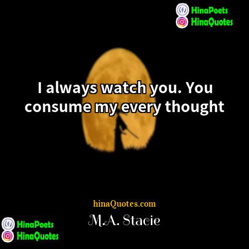 MA Stacie Quotes | I always watch you. You consume my